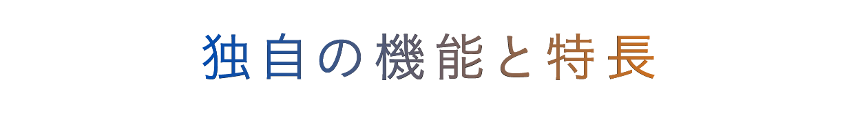 独自の機能と特長
