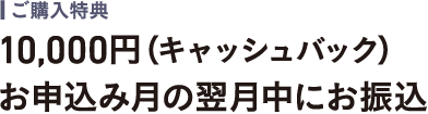 10,000円（キャッシュバック）お申込み月の翌月中にお振込み