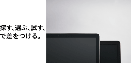 探す、選ぶ、試す、で差をつける。